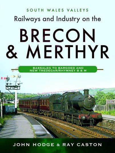 Railways and Industry on the Brecon & Merthyr: Bassaleg to Bargoed and New Tredegar/Rhymney B & M (South Wales Valleys)