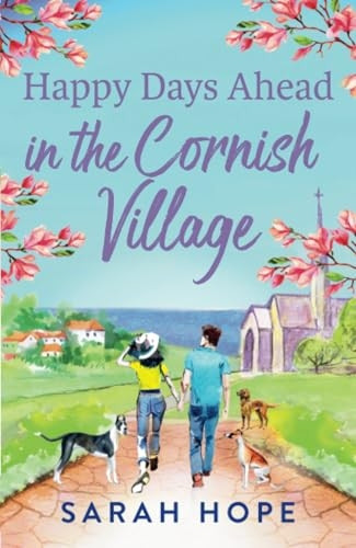 Happy Days Ahead in the Cornish Village: The BRAND NEW heartwarming, romantic, uplifting read from Sarah Hope (Cornish Village Series The)