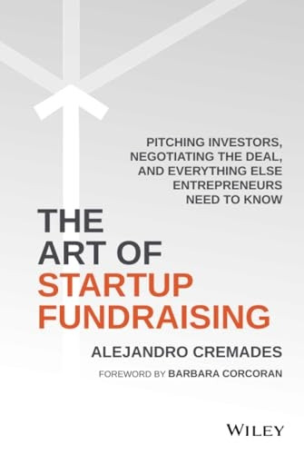 The Art of Startup Fundraising: Pitching Investors, Negotiating the Deal, and Everything Else Entrepreneurs Need...