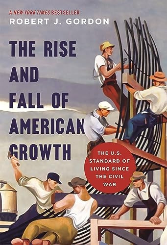The Rise and Fall of American Growth: The U.S. Standard of Living since the Civil War (The Princeton Economic...