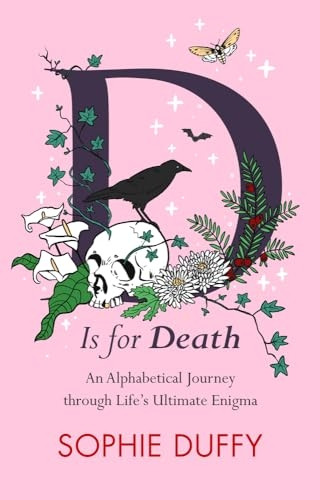 D Is for Death: Mortality Explored: Stories, Insights and Reflections