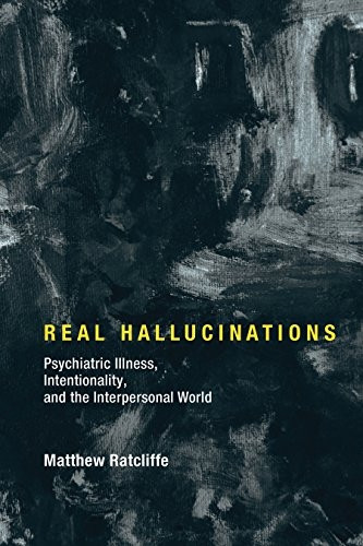 Real Hallucinations:Psychiatric Illness,Intentionality, and theInterpersonal World(PhilosophicalPsychopathology)