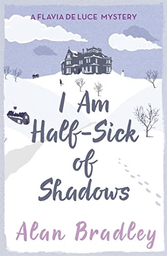I Am Half-Sick of Shadows: A Flavia de Luce Mystery