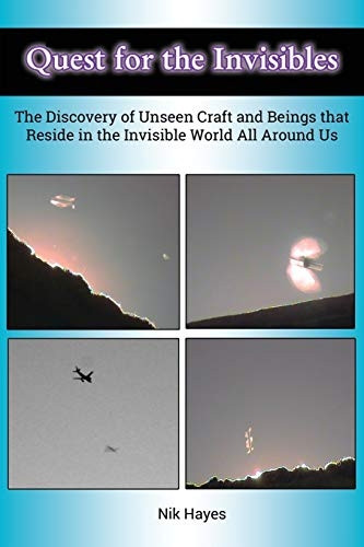 Quest for the Invisibles:  - The Discovery of Unseen  - Craft and Beings that  - Reside in the Invisible  - World All Around Us