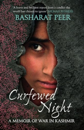 Curfewed Night: A Frontline Memoir of Life, Love and War in Kashmir. Basharat Peer