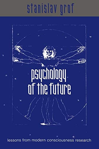 Psychology of the Future: Lessons from Modern Consciousness Research (SUNY Series in Transpersonal and Humanistic Psychology)