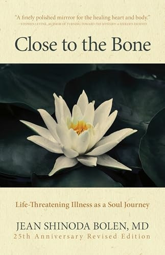 Close to the Bone:  - Life - Threatening Illness as  - a Soul Journey