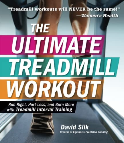 The Ultimate Treadmill Workout: Run Right, Hurt Less, and Burn More with Treadmill Interval Training