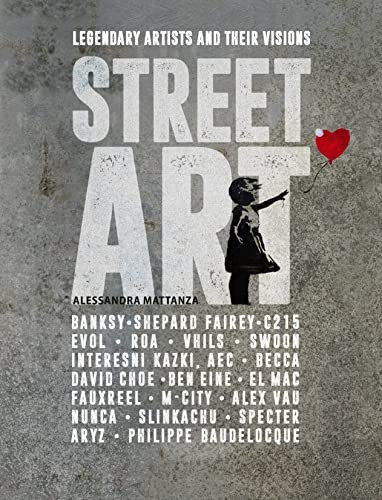Street Art: Legendary Artists And Their Visions