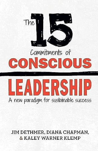 The 15 Commitments of Conscious Leadership: A New Paradigm for Sustainable Success