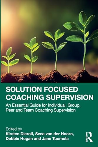 Solution Focused Coaching Supervision: An Essential Guide for Individual, Group, Peer and Team Coaching Supervision