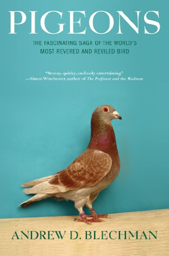 Pigeons: The Fascinating Saga of the World's Most Revered and Reviled