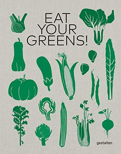 Eat Your Greens!: 22 Ways to Cook a Carrot and 788 Other Delicious Recipes to Save the Planet