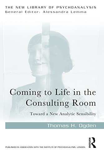 Coming to Life in the Consulting Room: Toward a New Analytic Sensibility (The New Library of Psychoanalysis)