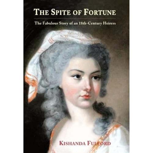 The Spite of Fortune: The Fabulous Story of an 18th-Century Heiress