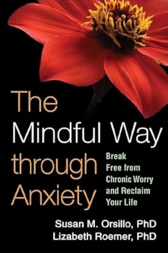 The Mindful Way Through Anxiety: Break Free from Chronic Worry and Reclaim Your Life