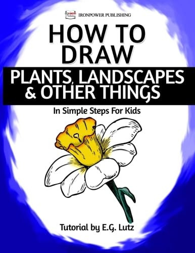 How to Draw Plants, Landscapes & Other Things - In Simple Steps for Kids