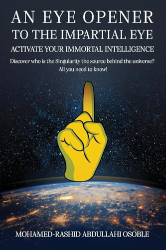 An Eye Opener to the  Impartial Eye. Activate  your Immortal Intelligence:  Discover who is the  Singularity the Source  behind the Universe? All  You Need to Know!