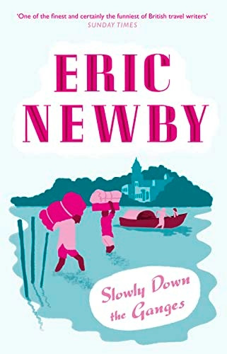Slowly Down the Ganges. by Eric Newby