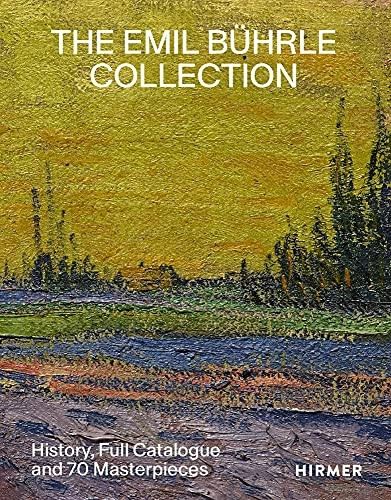 The Emil BÃ¼hrle Collection: History, Full Catalogue and 70 Masterpieces
