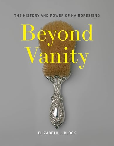 Beyond Vanity: The History  and Power of Hairdressing