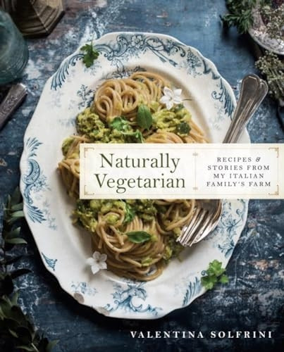 Naturally Vegetarian: Recipes and Stories from My Italian Family's Farm