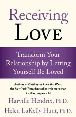 Receiving Love: Transform Your Relationship by Letting Yourself Be Loved