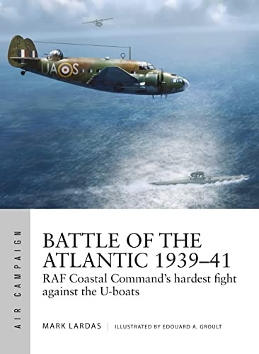 Battle of the Atlantic 1939-41: RAF Coastal Command's hardest fight against the U-boats (Air Campaign)