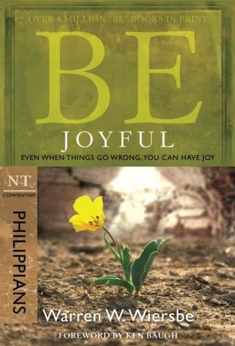 Be Joyful: Even When Things Go Wrong, You Can Have Joy: NT Commentary Philippians