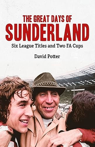 The Great Days of Sunderland: Six League Titles and Two FA Cups