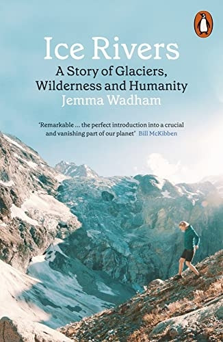 Ice Rivers: A Story of Glaciers, Wilderness and Humanity
