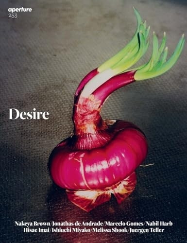 Desire: Aperture 253: Winter 2023 Issue (Aperture Magazine)