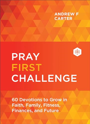 Pray First Challenge: 60  Devotions to Grow in  Faith, Family, Fitness,  Finances, and Future