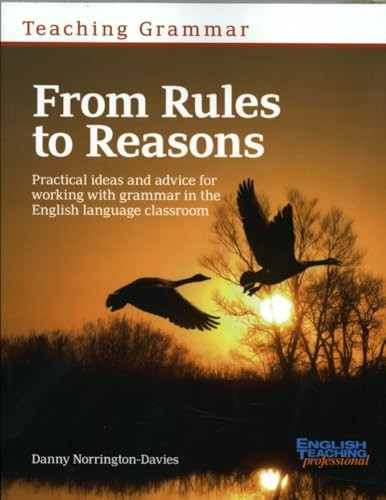 Teaching Grammar from Rules to Reasons: Practical Ideas and Advice for Working with Grammar in the Classroom