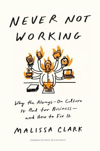 Never Not Working: Why the Always-On Culture Is Bad for Business -- and How to Fix It