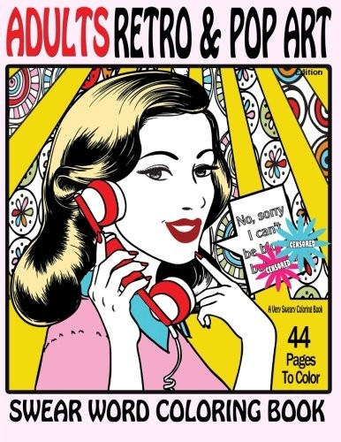 Swear Word Coloring Book Adults Retro & Pop Art Edition : A Very Sweary Coloring Book: 44 Stress Relieving Curse Word Pictures to Calm You the F**k Down