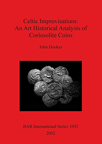 Celtic Improvisations: An Art Historical Analysis of Coriosolite Coins (Coriosolites of Cotes and 64979, d'Armor in Brittany) of Groningen, April ... Archaeological Reports (BAR) International)