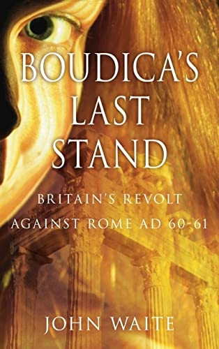 Boudica's Last Stand: Britain's Revolt Against Rome Ad 60-61