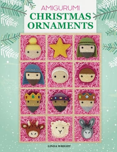 Amigurumi Christmas Ornaments: 40 Crochet Patterns for Keepsake Ornaments with a Delightful Nativity Set, North Pole Characters, Sweet Treats, Animal Friends and Baby's First Christmas