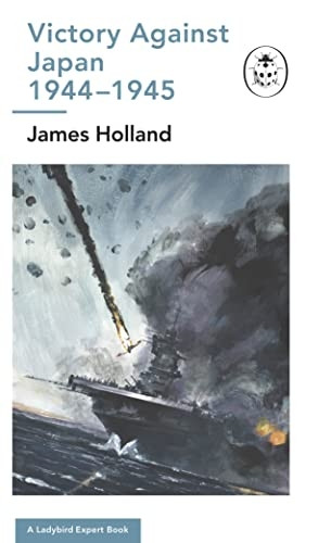 Victory Against Japan 1944-1945: A Ladybird Expert Book: (WW2 #12) (The Ladybird Expert Series)