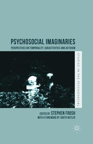 Psychosocial Imaginaries: Perspectives on Temporality, Subjectivities and Activism: 2015 (Studies in the Psychosocial)
