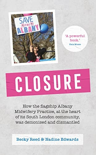 Closure: How the Flagship Albany Midwifery Practice, at the Heart of Its South London Community, Was Demonised and Dismantled