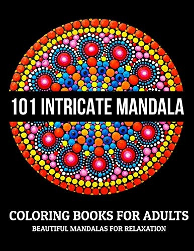 101 Intricate Mandala Coloring Books For Adults: Beautiful Mandalas For Relaxation: Stress Relieving Mandala Designs