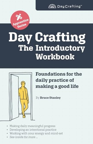 Day Crafting: The Introductory Workbook: Foundations for the daily practice of making a good life (Day Crafting Apprentice)