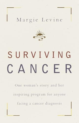 Surviving Cancer: One Woman's Story and Her Inspiring Program for Anyone Facing a Cancer Diagnosis