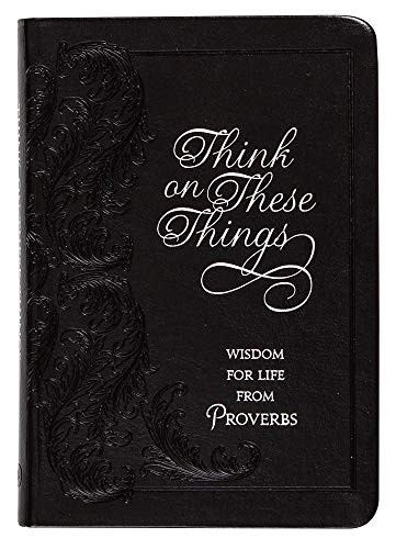 Think on These Things: Wisdom for Life from Proverbs, 365 Daily Devotions