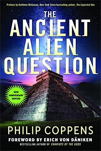 The Ancient Alien Question, 10th Anniversary Edition: An Inquiry into the Existence, Evidence, and Influence of Ancient Visitors