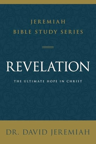 Revelation: The Ultimate Hope in Christ (Jeremiah Bible Study Series)