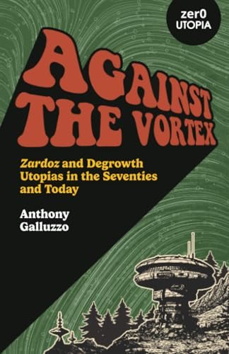 Against the Vortex: Zardoz and Degrowth Utopias in the Seventies and Today
