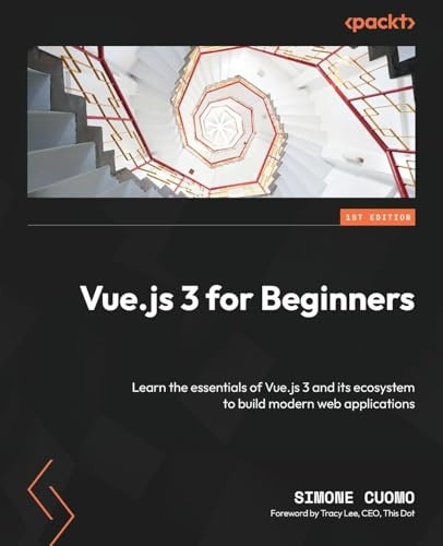 Vue.js 3 for Beginners: Learn the essentials of Vue.js 3 and its ecosystem to build modern web applications